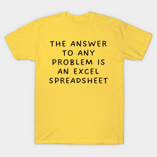 The Answer To Any Problem Is An Excel Spreadsheet T-Shirt by TIHONA